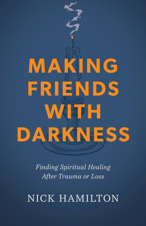 Making Friends with Darkness (Finding Spiritual Healing After Trauma or Loss) by Nick Hamilton, 9798384508007