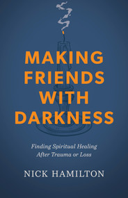 Making Friends with Darkness (Finding Spiritual Healing After Trauma or Loss) by Nick Hamilton, 9798384508007