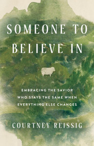 Someone to Believe In (Embracing the Savior Who Stays the Same When Everything Else Changes) by Courtney Reissig, 9798384511854