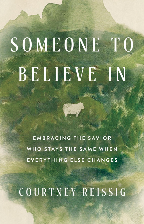 Someone to Believe In (Embracing the Savior Who Stays the Same When Everything Else Changes) by Courtney Reissig, 9798384511854