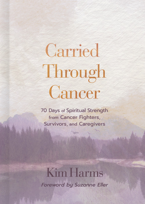 Carried Through Cancer (70 Days of Spiritual Strength from Cancer Fighters, Survivors, and Caregivers) by Kim Harms, 9798384513308