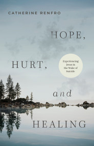 Hope, Hurt, and Healing (Experiencing Jesus in the Wake of Suicide) by Catherine Renfro, 9798384513735