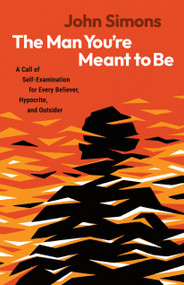 The Man You're Meant to Be (A Call of Self-Examination for Every Believer, Hypocrite, and Outsider) by John Simons, 9798384522010