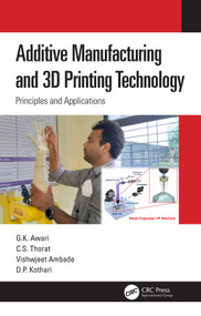 Additive Manufacturing and 3D Printing Technology (Principles and Applications) by G. K. Awari, C. S. Thorat, Vishwjeet Ambade, D. P. Kothari, 9780367697549