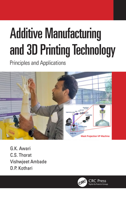 Additive Manufacturing and 3D Printing Technology (Principles and Applications) by G. K. Awari, C. S. Thorat, Vishwjeet Ambade, D. P. Kothari, 9780367697549