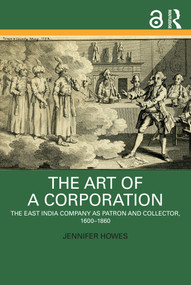 The Art of a Corporation (The East India Company as Patron and Collector, 1600-1860) by Jennifer Howes, 9781032478654