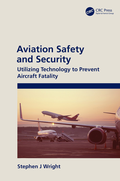 Aviation Safety and Security (Utilizing Technology to Prevent Aircraft Fatality) by Stephen J Wright, 9781032013442