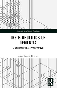 The Biopolitics of Dementia (A Neurocritical Perspective) by James Rupert Fletcher, 9781032504483