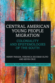 Central American Young People Migration (Coloniality and Epistemologies of the South) by Henry Parada, Veronica Escobar Olivo, Kevin Cruz, 9781032018652