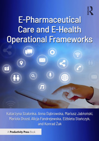 E-Pharmaceutical Care and E-Health Operational Frameworks by Katarzyna Szalonka, Anna Dąbrowska, Mariusz Jabłoński, Mariola Drozd, Alicja Fandrejewska, Elżbieta Stańczyk, Konrad Żak, 9781032847955