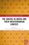 The Greeks in Iberia and their Mediterranean Context by Jens A. Krasilnikoff, Benedict Lowe, 9781032470924