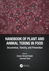 Handbook of Plant and Animal Toxins in Food (Occurrence, Toxicity, and Prevention) by Gulzar Ahmad Nayik, Jasmeet Kour, 9781032013961