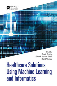 Healthcare Solutions Using Machine Learning and Informatics by Punit Gupta, Dinesh Kumar Saini, Rohit Verma, 9781032345222