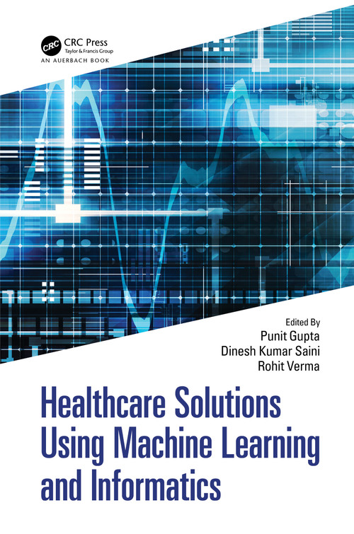 Healthcare Solutions Using Machine Learning and Informatics by Punit Gupta, Dinesh Kumar Saini, Rohit Verma, 9781032345222