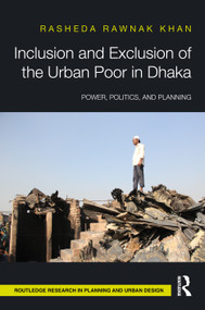 Inclusion and Exclusion of the Urban Poor in Dhaka (Power, Politics, and Planning) by Rasheda Khan, 9781032539249