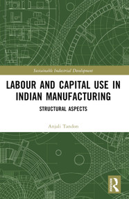 Labour and Capital Use in Indian Manufacturing (Structural Aspects) by Anjali Tandon, 9781032527918