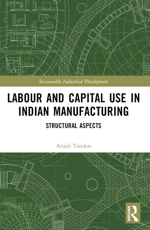 Labour and Capital Use in Indian Manufacturing (Structural Aspects) by Anjali Tandon, 9781032527918