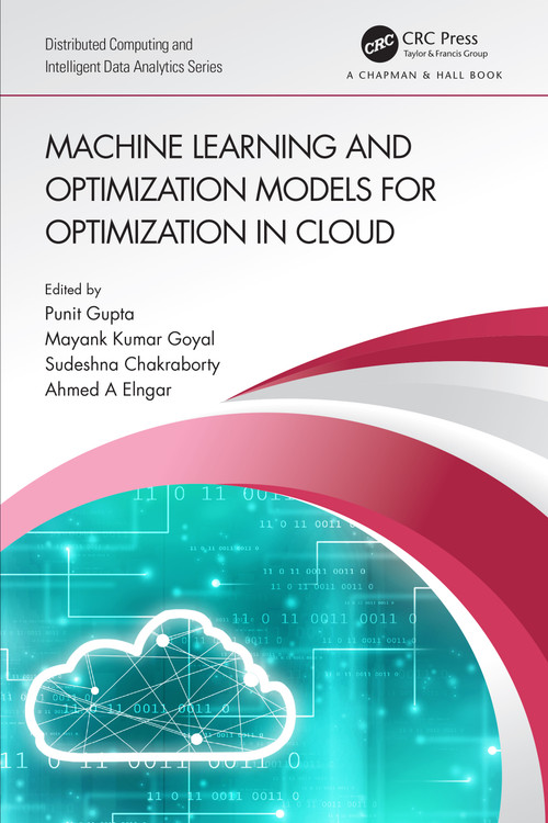 Machine Learning and Optimization Models for Optimization in Cloud by Punit Gupta, Mayank Kumar Goyal, Sudeshna Chakraborty, Ahmed A Elngar, 9781032028248