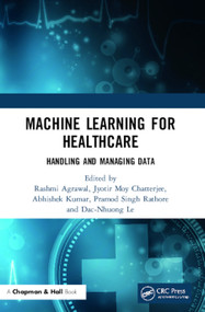 Machine Learning for Healthcare (Handling and Managing Data) by Rashmi Agrawal, Jyotir Moy Chatterjee, Abhishek Kumar, Pramod Singh Rathore, Dac-Nhuong Le, 9780367625719