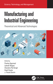 Manufacturing and Industrial Engineering (Theoretical and Advanced Technologies) by Pankaj Agarwal, Lokesh Bajpai, Chandra Pal Singh, Kapil Gupta, J. Paulo Davim, 9780367541750