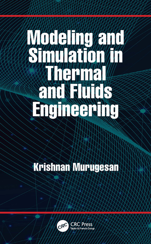 Modeling and Simulation in Thermal and Fluids Engineering by Krishnan Murugesan, 9781032163222