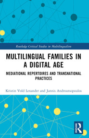 Multilingual Families in a Digital Age (Mediational Repertoires and Transnational Practices) by Kristin Vold Lexander, Jannis Androutsopoulos, 9781032130279