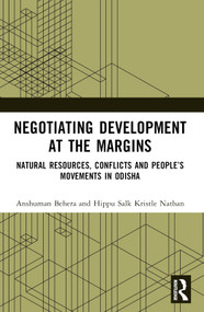 Negotiating Development at the Margins (Natural Resources, Conflicts, and People's Movements in Odisha) by Anshuman Behera, Hippu Salk Kristle Nathan, 9781032603742