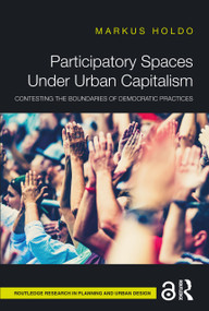 Participatory Spaces Under Urban Capitalism (Contesting the Boundaries of Democratic Practices) by Markus Holdo, 9781032537887