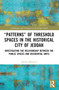 “Patterns” of Threshold Spaces in the Historical City of Jeddah (Investigating the Relationship Between the Public Spaces and Residential Units) by Basma Massoud, 9781032389523