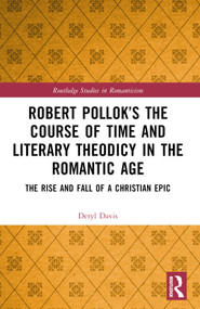 Robert Pollok's The Course of Time and Literary Theodicy in the Romantic Age (The Rise and Fall of a Christian Epic) by Deryl Davis, 9781032523156