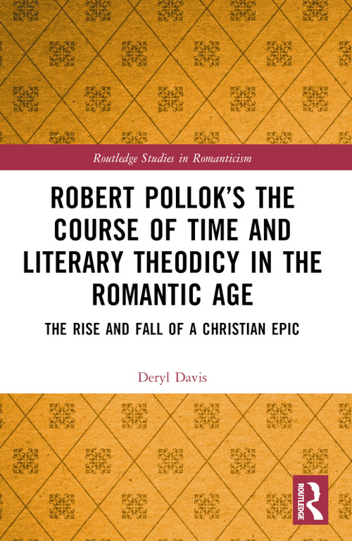 Robert Pollok's The Course of Time and Literary Theodicy in the Romantic Age (The Rise and Fall of a Christian Epic) by Deryl Davis, 9781032523156