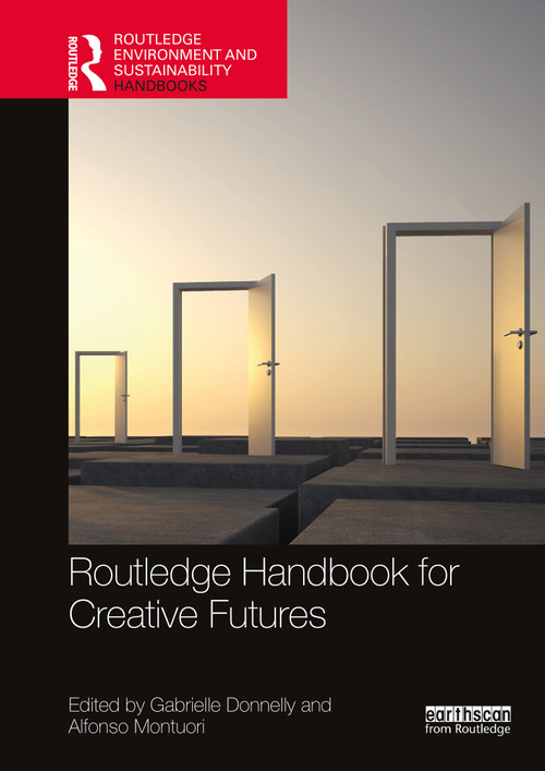 Routledge Handbook for Creative Futures by Gabrielle Donnelly, Alfonso Montuori, 9781032398020
