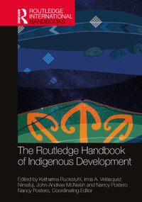 The Routledge Handbook of Indigenous Development by Katharina Ruckstuhl, Irma A. Velásquez Nimatuj, John-Andrew McNeish, Nancy Postero, 9780367720230