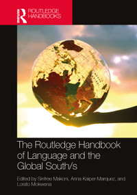 The Routledge Handbook of Language and the Global South/s by Sinfree Makoni, Anna Kaiper-Marquez, Lorato Mokwena, 9781032251257