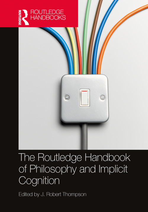The Routledge Handbook of Philosophy and Implicit Cognition by J. Robert Thompson, 9781032423708