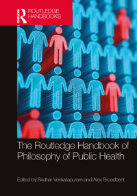 The Routledge Handbook of Philosophy of Public Health by Sridhar Venkatapuram, Alex Broadbent, 9781032323879