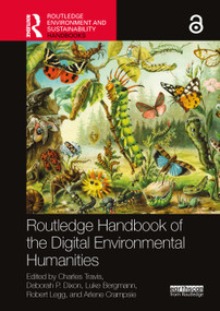 Routledge Handbook of the Digital Environmental Humanities by Charles Travis, Deborah P. Dixon, Luke Bergmann, Robert Legg, Arlene Crampsie, 9780367536695