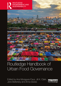 Routledge Handbook of Urban Food Governance by Ana Moragues-Faus, Jill K. Clark, Jane Battersby, Anna Davies, 9780367519742