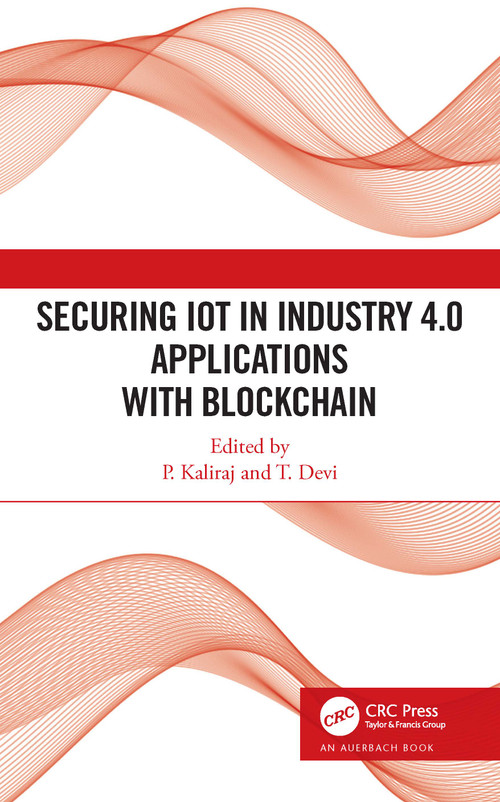 Securing IoT in Industry 4.0 Applications with Blockchain by P Kaliraj, T. Devi, 9781032107134