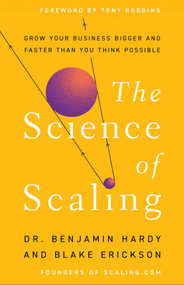 The Science of Scaling (Grow Your Business Bigger and Faster Than You Think Possible) by Dr. Benjamin Hardy, Blake Erickson, Tony Robbins, 9781401967635