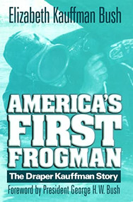 America's First Frogman (The Draper Kauffman Story) by Estate of Elizabeth Kauffman Bush, George Herbert Walker Bush, 9781591140696