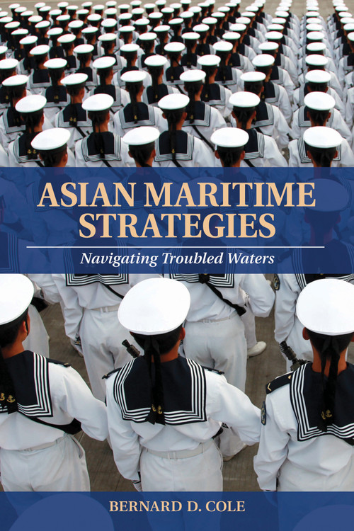 Asian Maritime Strategies (Navigating Troubled Waters) - 9781682479421 by Bernard D Cole, 9781682479421