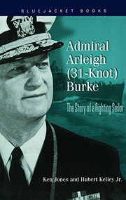 Admiral Arleigh (31-Knot) Burke (The Story of a Fighting Sailor) by Ken Jones, Hubert Kelley, 9781557500182