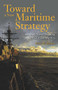 Toward a New Maritime Strategy (American Naval Thinking in the Post-Cold War Era) by Peter Haynes, 9781612518527
