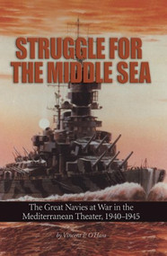 Struggle for the Middle Sea (The Great Navies at War in the Mediterranean Theater, 1940-1945) by Vincent O'Hara, 9781591141969