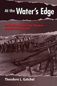 At the Water's Edge (Defending Against the Modern Amphibious Assault) by Theodore L Gatchel, 9781591143222