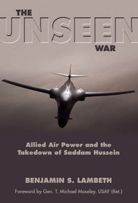 The Unseen War (Allied Air Power and the Takedown of Saddam Hussein) by Benjamin S. Lambeth, 9781612513119