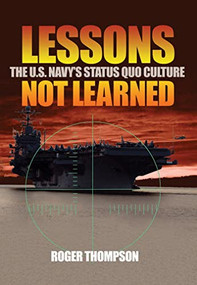 Lessons Not learned (The U.S. Navy's Status Quo Culture) by Roger Thompson, 9781591148654