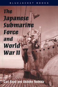 The Japanese Submarine Force and World War II by Carl Boyd, Akihiko Yoshida, 9781557500151