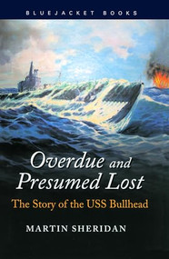 Overdue and Presumed Lost (The Story of the USS Bullhead) by Martin Sheridan, 9781591147862